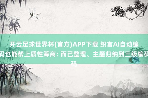 开云足球世界杯(官方)APP下载 织言AI自动编码也能帮上质性筹商: 而已整理、主题归纳到三级编码