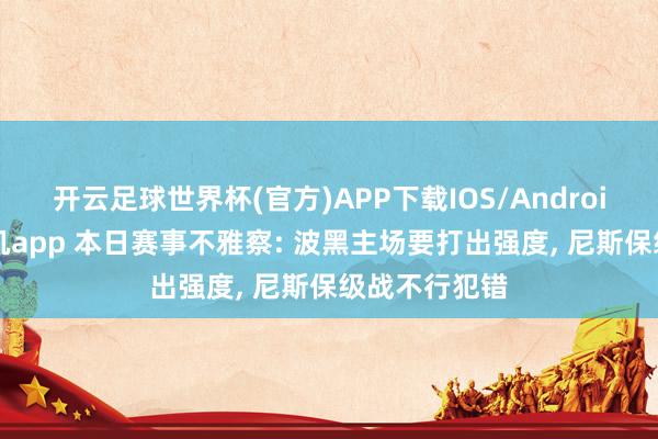 开云足球世界杯(官方)APP下载IOS/Android通用版/手机app 本日赛事不雅察: 波黑主场要打出强度, 尼斯保级战不行犯错