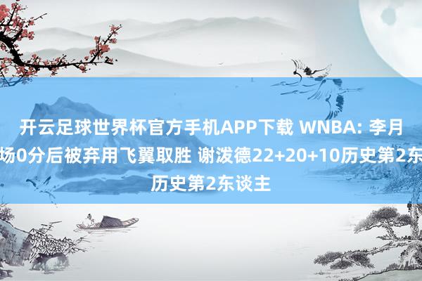 开云足球世界杯官方手机APP下载 WNBA: 李月汝两场0分后被弃用飞翼取胜 谢泼德22+20+10历史第2东谈主