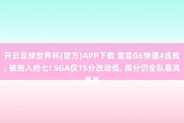 开云足球世界杯(官方)APP下载 雷霆G6惨遭4连败, 被拖入抢七! SGA仅15分改动低, 得分仍全队最高