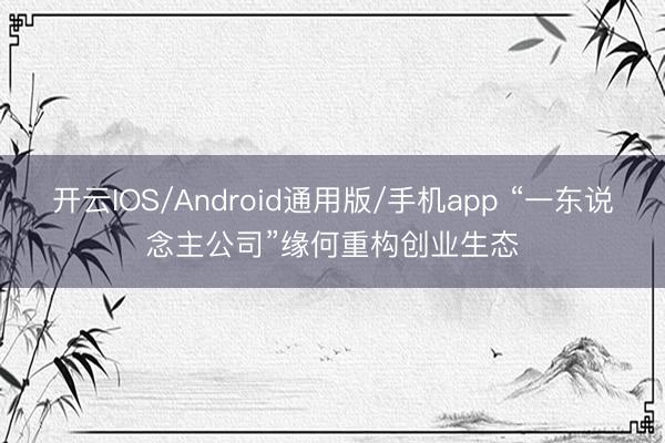 开云IOS/Android通用版/手机app “一东说念主公司”缘何重构创业生态